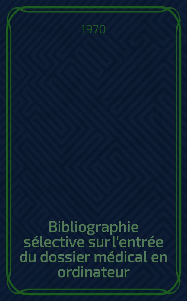 Bibliographie sélective sur l'entrée du dossier médical en ordinateur : Thèse ..