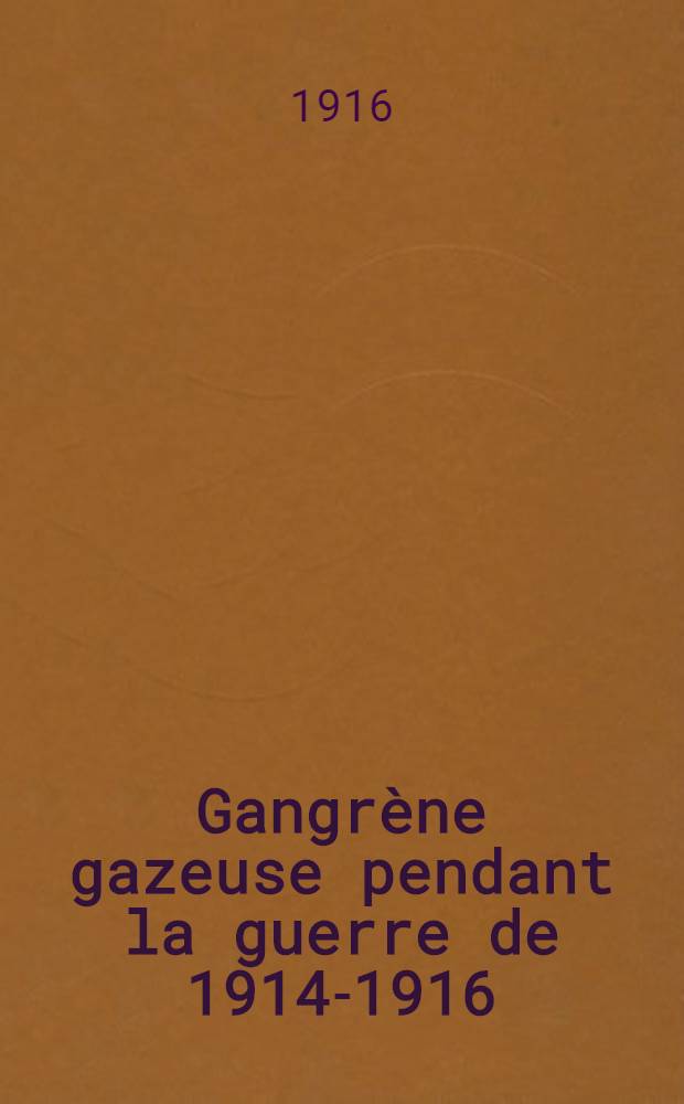 Gangrène gazeuse pendant la guerre de 1914-1916 : T. 1-
