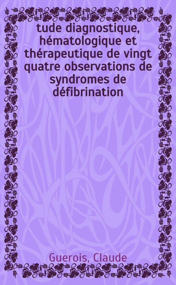 Étude diagnostique, hématologique et thérapeutique de vingt quatre observations de syndromes de défibrination : Thèse ..