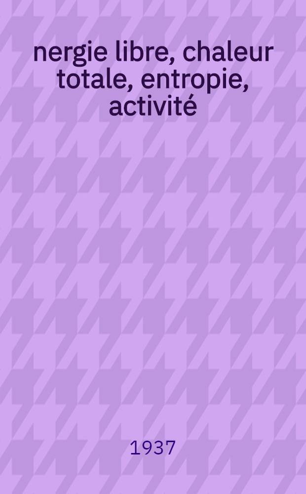 Énergie libre, chaleur totale, entropie, activité