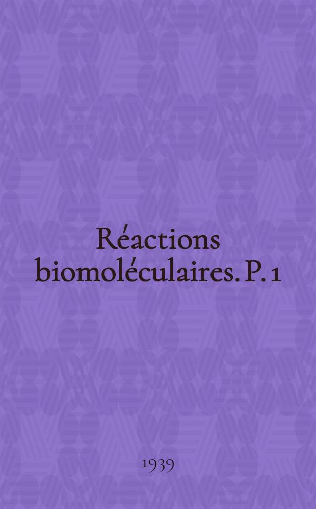Réactions biomoléculaires. P. 1