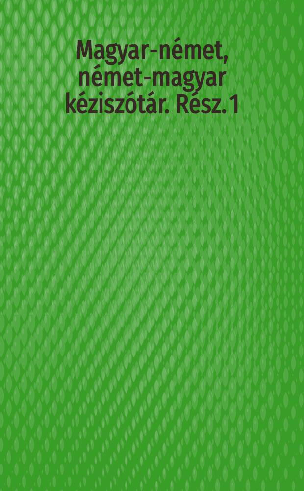 Magyar-német, német-magyar kéziszótár. Rész. 1 : Magyar-német