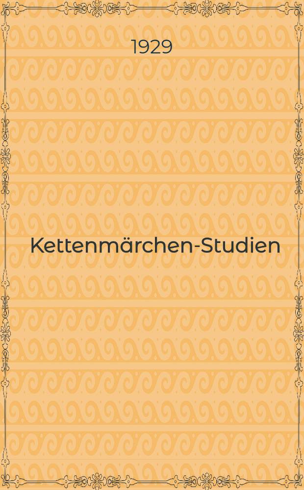 Kettenmärchen-Studien : Akademische Abhandlung Wird mit Genehmigung der Philosophischen Fakultät der Universität in Helsinki zur öffentlichen Verteidigung den 25 September 1929 vorgelegt. 1