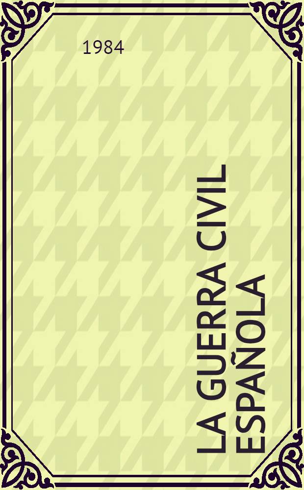 La guerra civil espa&ntilde;ola : Antolog&iacute;a de los principales cronistas de guerra amer. en Espa&ntilde;a