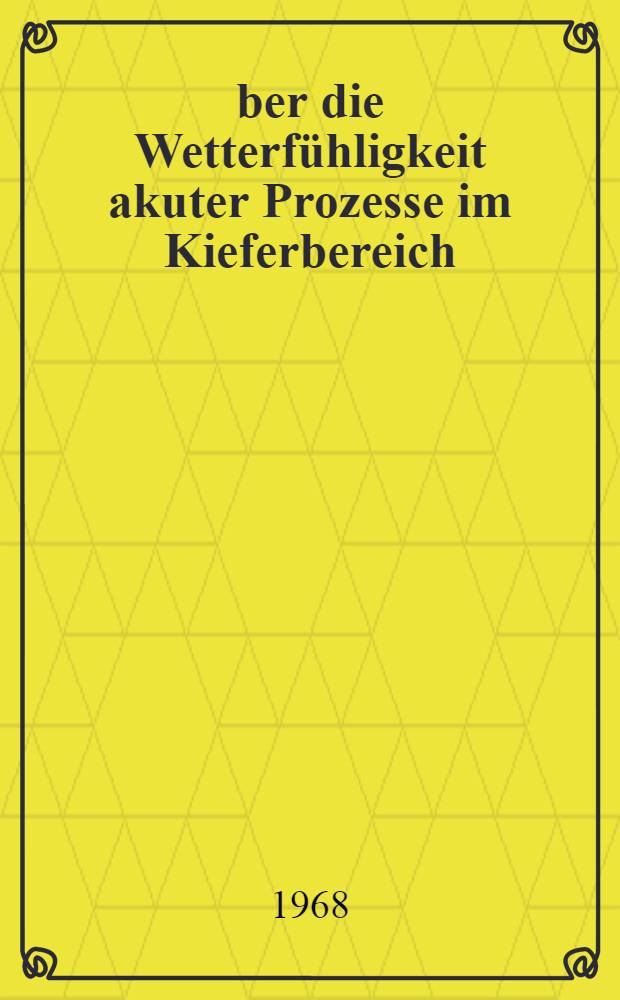 Über die Wetterfühligkeit akuter Prozesse im Kieferbereich : Inaug.-Diss. ... der ... Med. Fakultät der ... Univ. zu Bonn