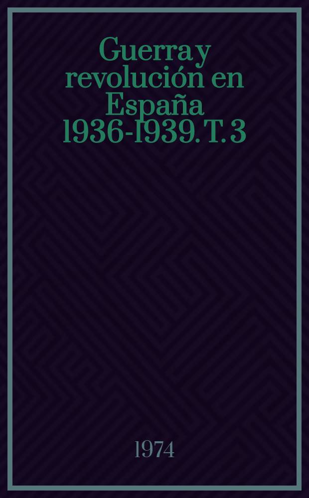 Guerra y revolución en España 1936-1939. T. 3