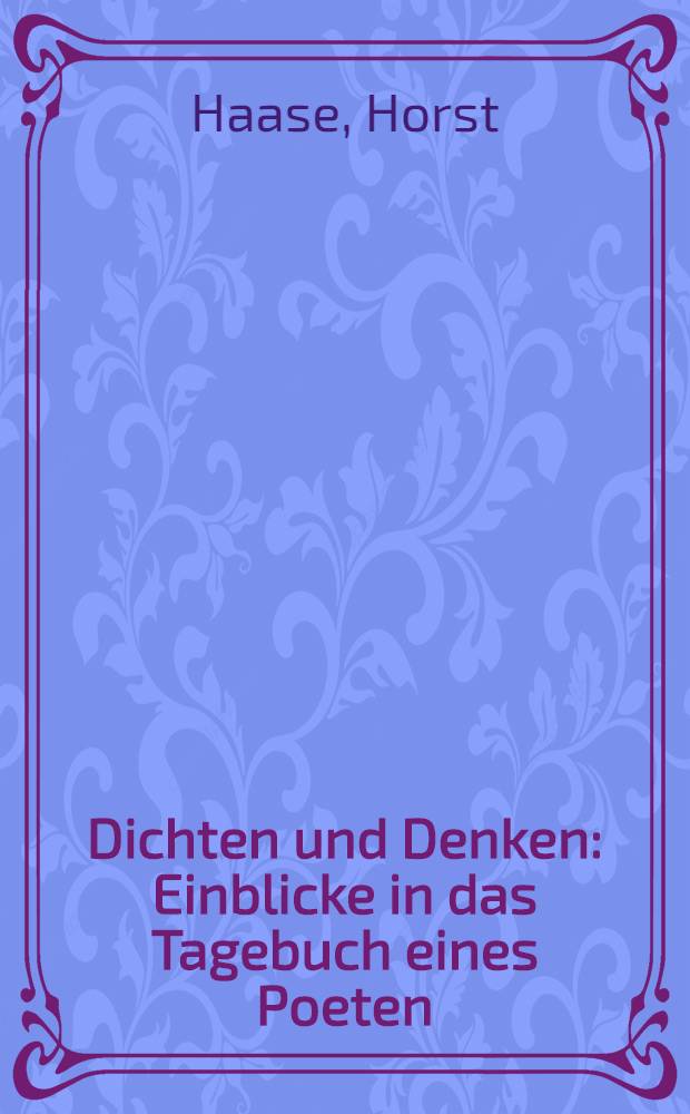 Dichten und Denken : Einblicke in das Tagebuch eines Poeten