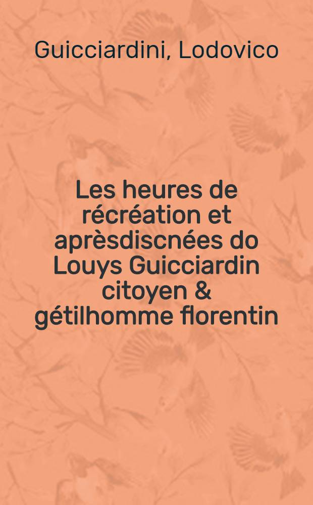 Les heures de récréation et aprèsdiscnées do Louys Guicciardin citoyen & gétilhomme florentin