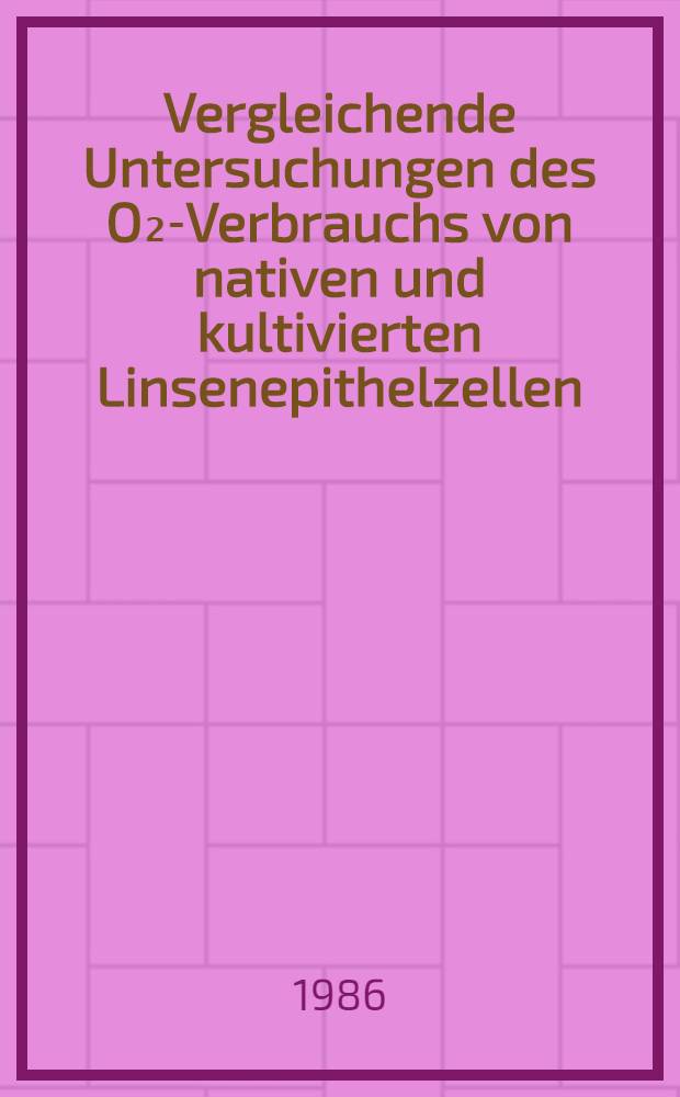 Vergleichende Untersuchungen des O₂-Verbrauchs von nativen und kultivierten Linsenepithelzellen : Inaug.-Diss