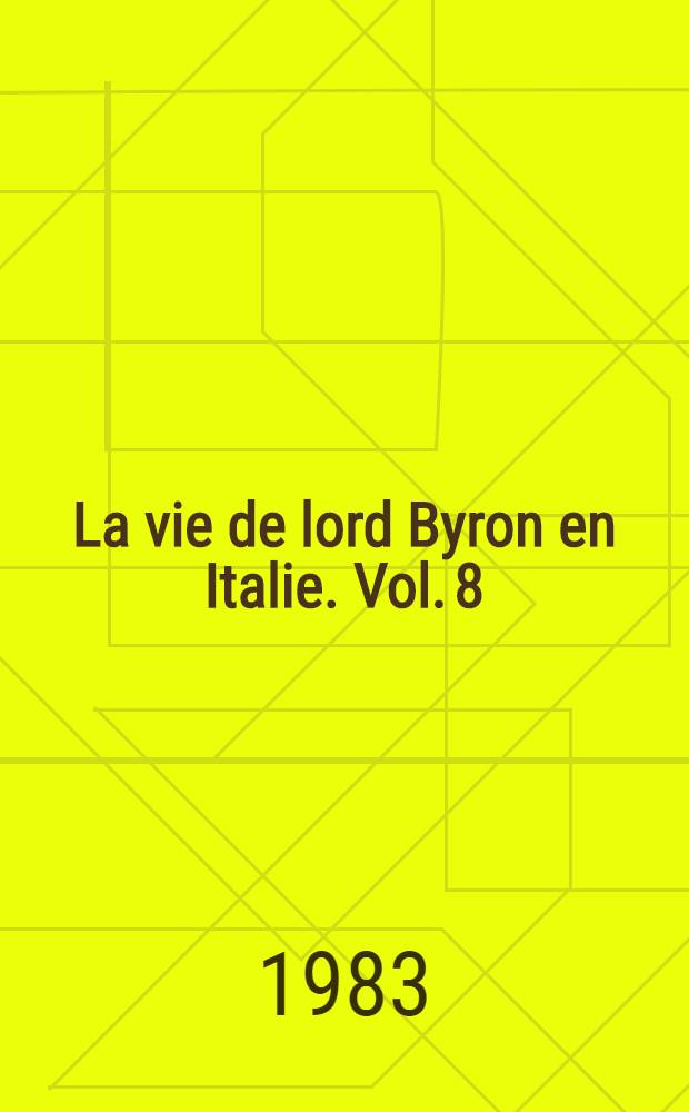 La vie de lord Byron en Italie. Vol. 8