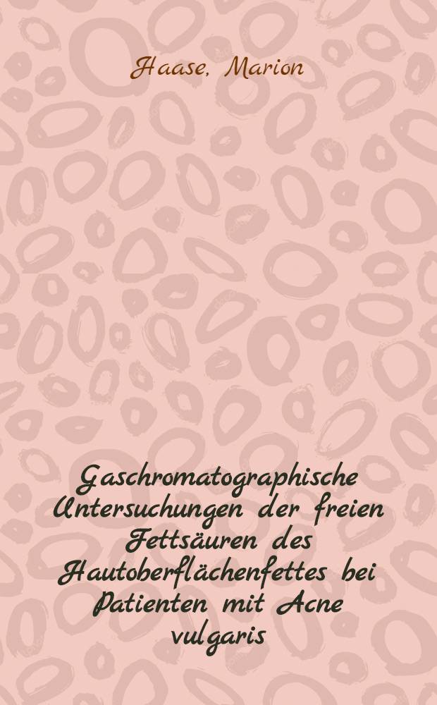 Gaschromatographische Untersuchungen der freien Fetts&auml;uren des Hautoberfl&auml;chenfettes bei Patienten mit Acne vulgaris : Inaug.-Diss