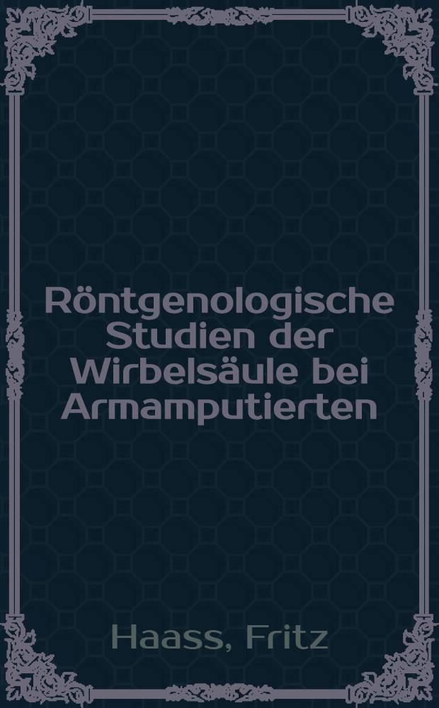 Röntgenologische Studien der Wirbelsäule bei Armamputierten : Inaug.-Diss. ... der ... Med. Fakultät der ... Univ. Mainz