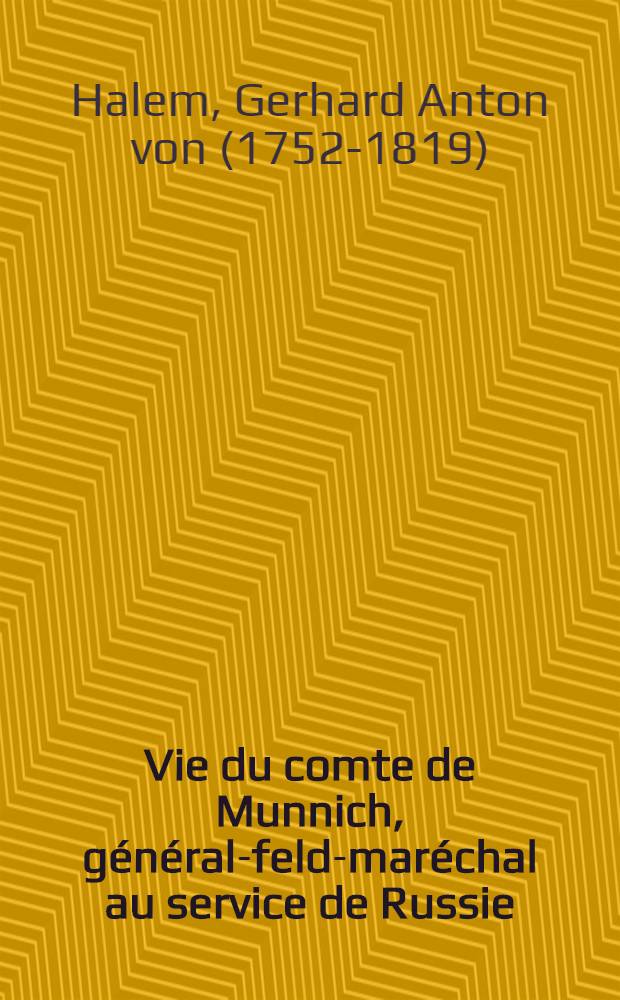 Vie du comte de Munnich, général-feld-maréchal au service de Russie : Ouvrage traduit librement de l'allemand de Gerhard-Antoine de Halem