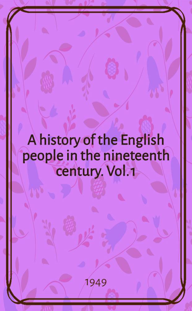 A history of the English people in the nineteenth century. Vol. 1 : England in 1815