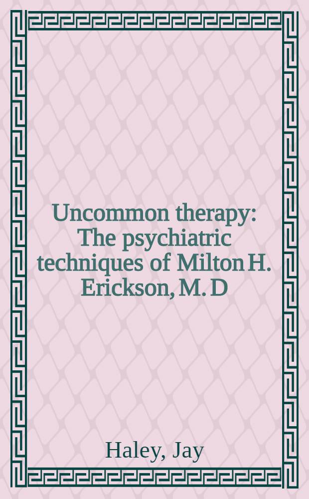 Uncommon therapy : The psychiatric techniques of Milton H. Erickson, M. D