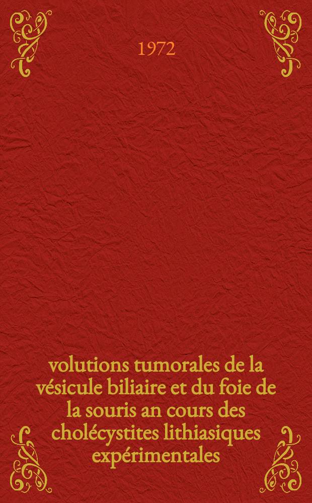 Évolutions tumorales de la vésicule biliaire et du foie de la souris an cours des cholécystites lithiasiques expérimentales : Thèse ..