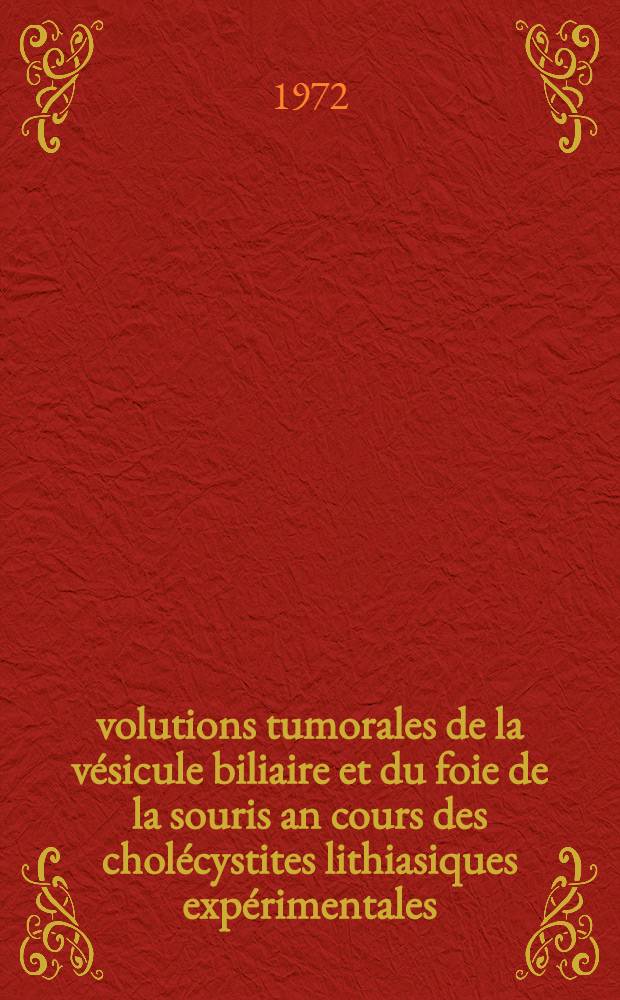 Évolutions tumorales de la vésicule biliaire et du foie de la souris an cours des cholécystites lithiasiques expérimentales : Thèse ..