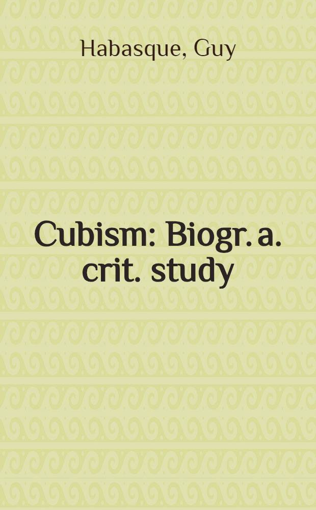 Cubism : Biogr. a. crit. study