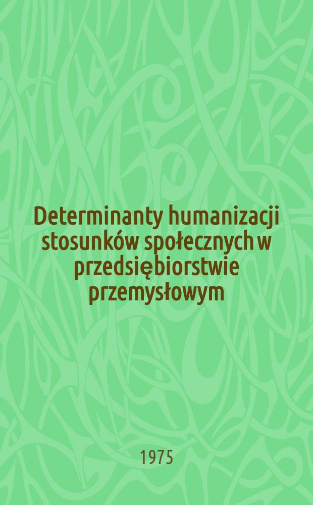 Determinanty humanizacji stosunków społecznych w przedsiębiorstwie przemysłowym