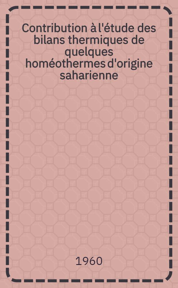 Contribution à l'étude des bilans thermiques de quelques homéothermes d'origine saharienne : Thèse ..