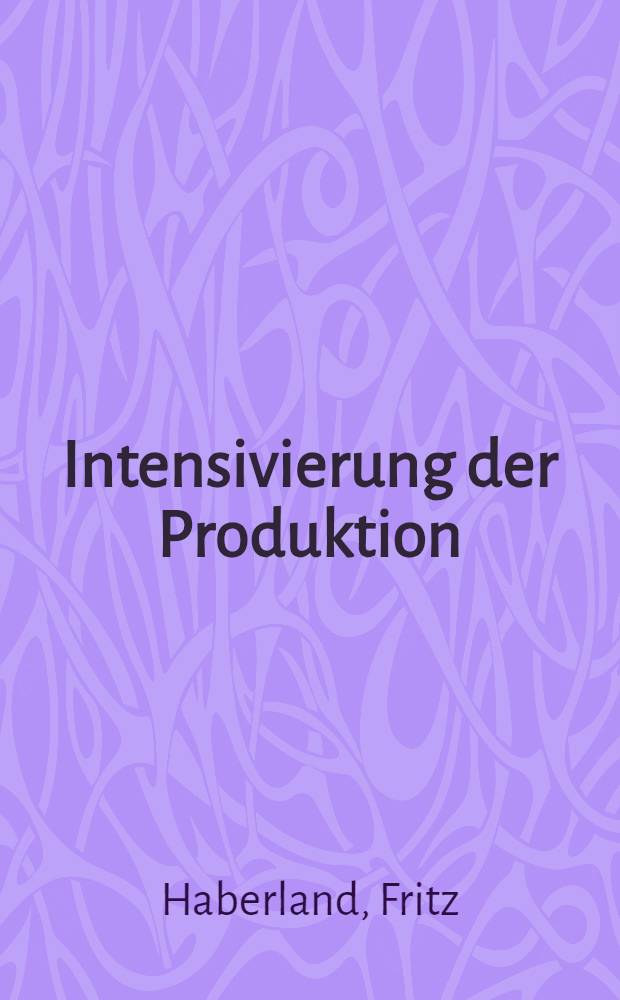 Intensivierung der Produktion : Bedeutung, Probleme, Erfahrungen