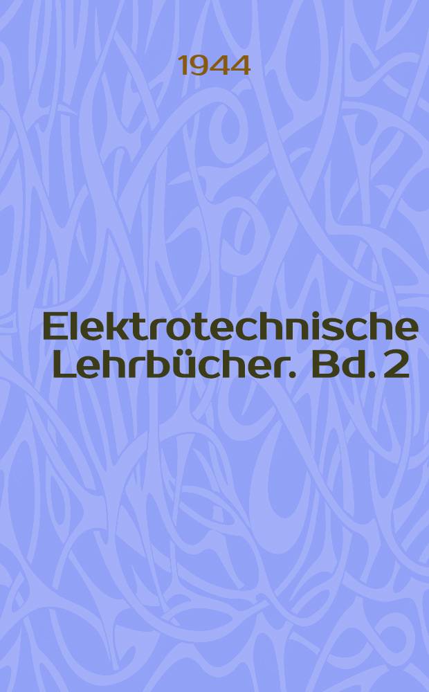 Elektrotechnische Lehrbücher. [Bd]. 2 : Magnetismus und Wechselstromtechnik