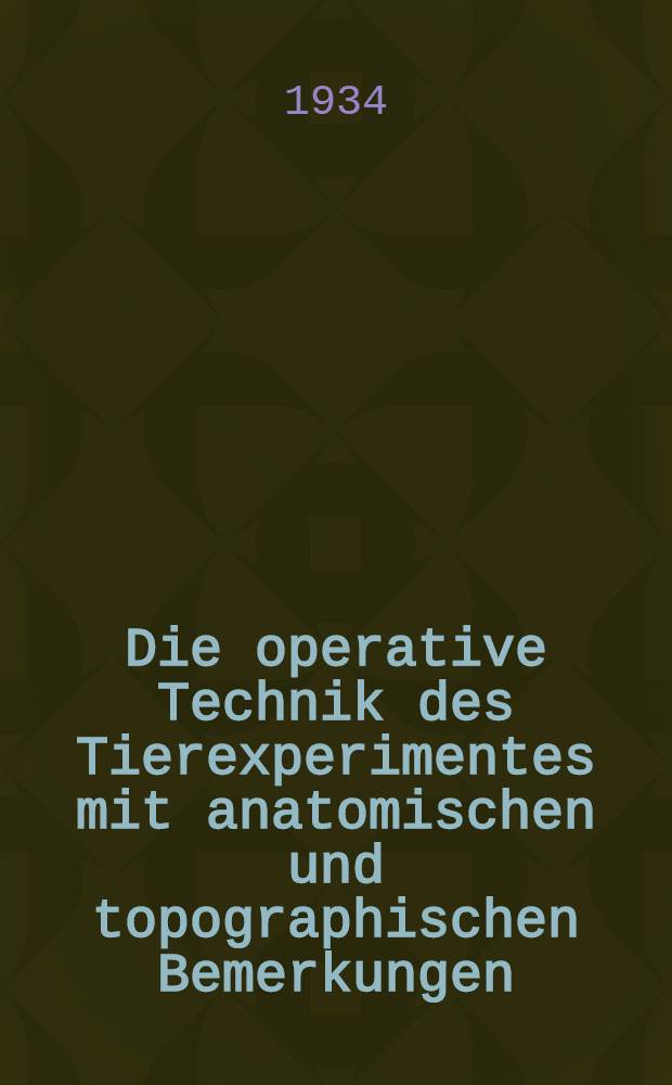 Die operative Technik des Tierexperimentes mit anatomischen und topographischen Bemerkungen