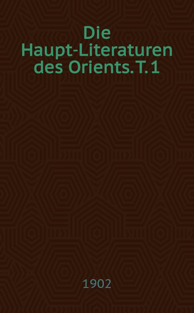 Die Haupt-Literaturen des Orients. T. 1 : Die Literaturen Ostasiens und Judiens