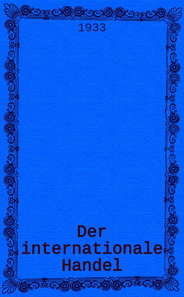 Der internationale Handel; Theorie der Weltwirtschaftlichen Zusammenhänge sowie Darstellung und Analyse der Aussenhandelspolitik : Mit 35 Abbildungen