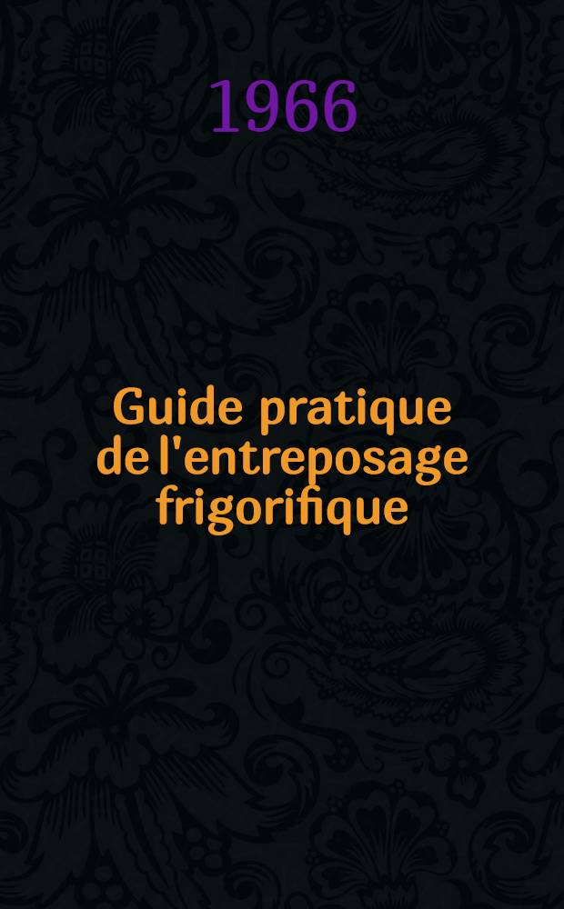 Guide pratique de l'entreposage frigorifique = International inst. of refrigeration : Practical guide to refrigerated storage