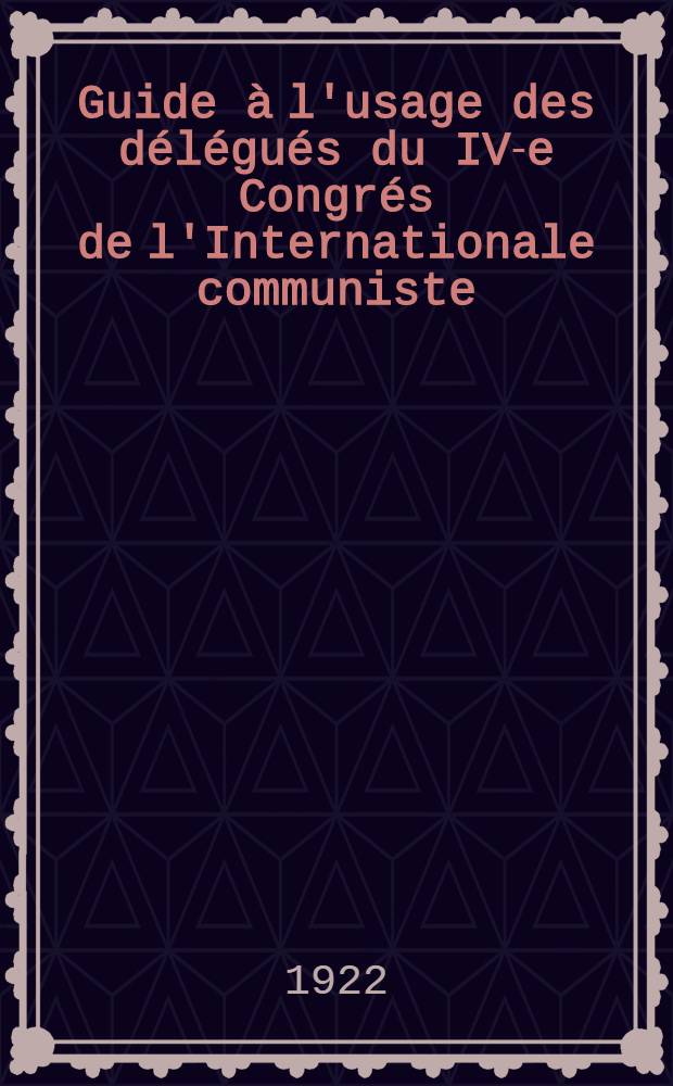 Guide à l'usage des délégués du IV-e Congrés de l'Internationale communiste