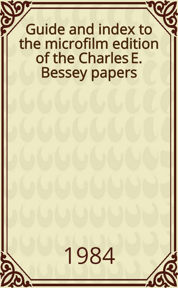 Guide and index to the microfilm edition of the Charles E. Bessey papers (1865-1915)