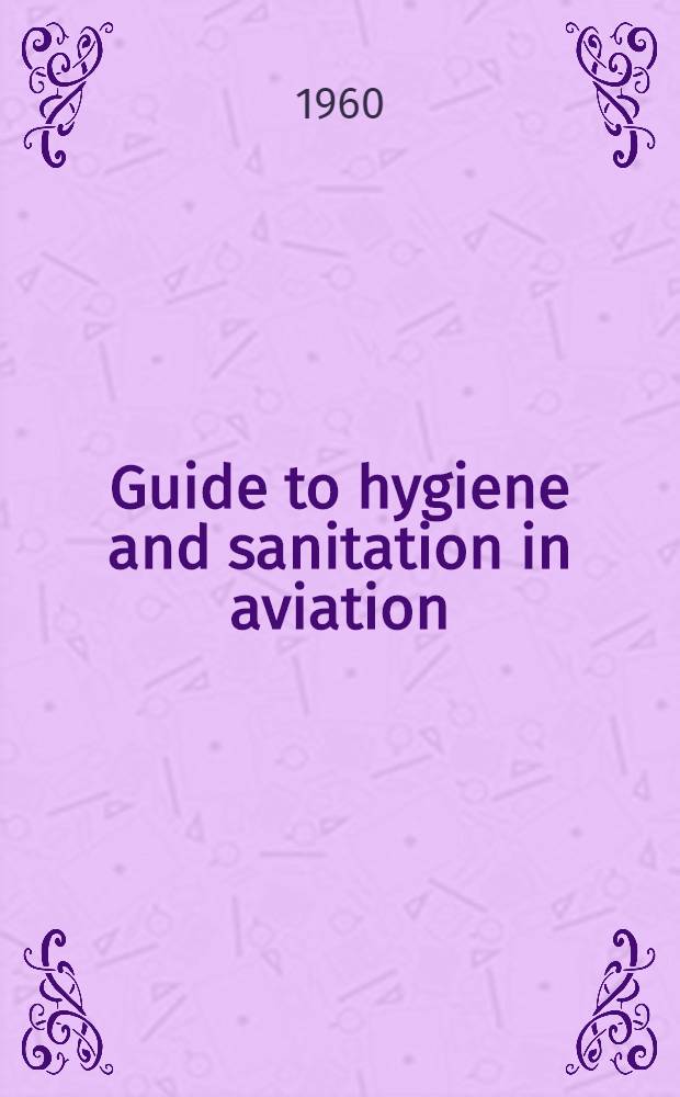 Guide to hygiene and sanitation in aviation : WHO expert committee on hygiene and sanitation in aviation