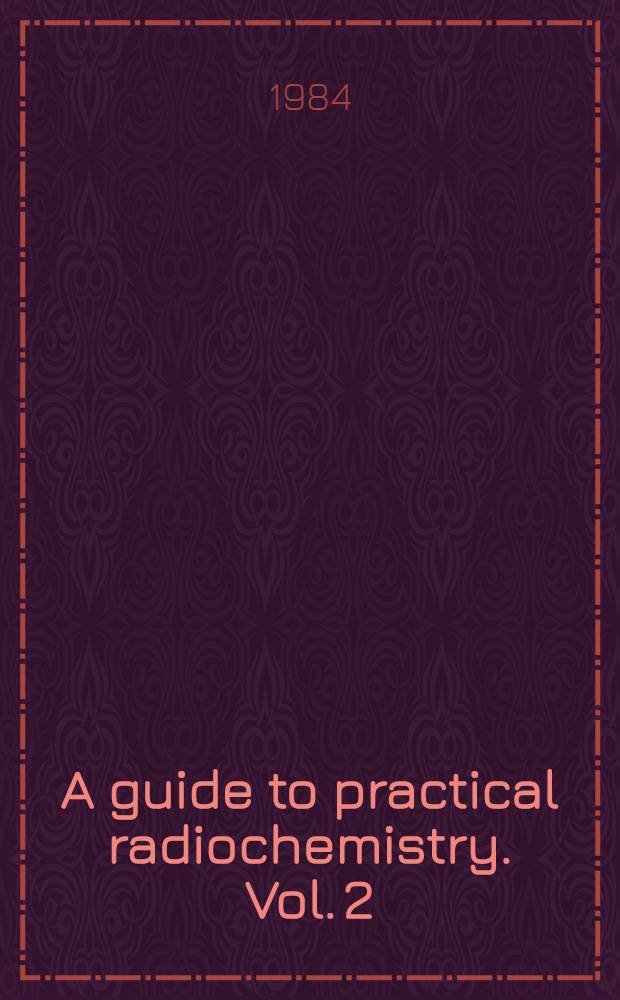 A guide to practical radiochemistry. Vol. 2