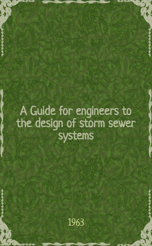 A Guide for engineers to the design of storm sewer systems