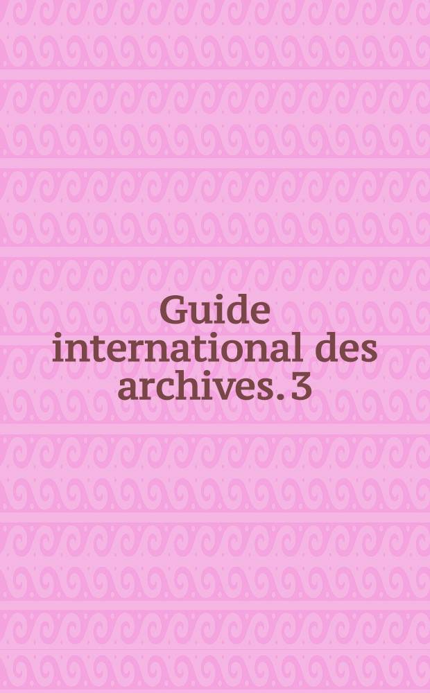 ... Guide international des archives. [3] : Europe
