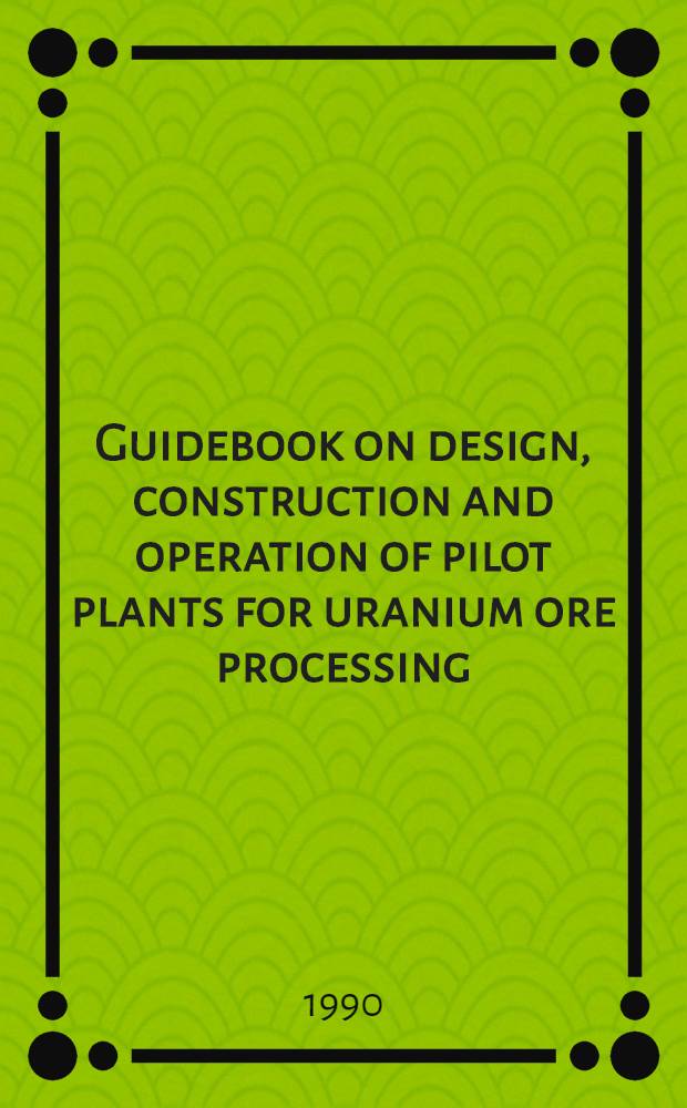 Guidebook on design, construction and operation of pilot plants for uranium ore processing