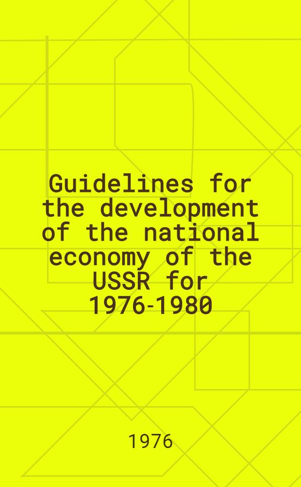 Guidelines for the development of the national economy of the USSR for 1976-1980 : A draft prep. by the CPSU Centr. comm. for the 25th Congrès