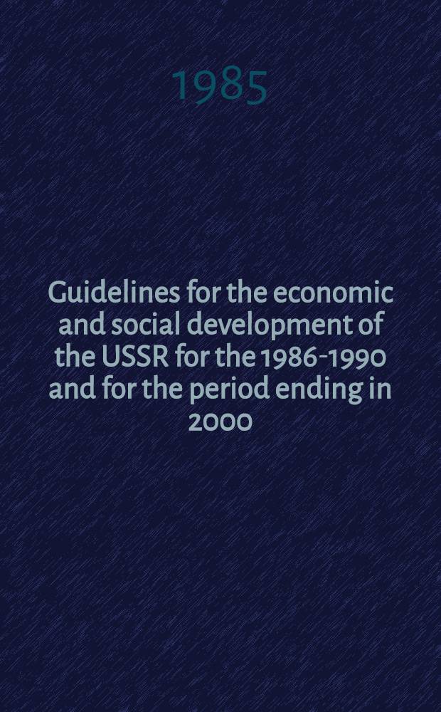 Guidelines for the economic and social development of the USSR for the 1986-1990 and for the period ending in 2000 : Draft