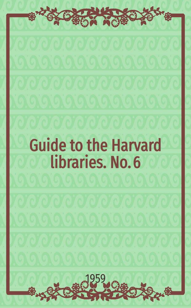 Guide to the Harvard libraries. No. 6 : [Guide to] the Harvard law school library