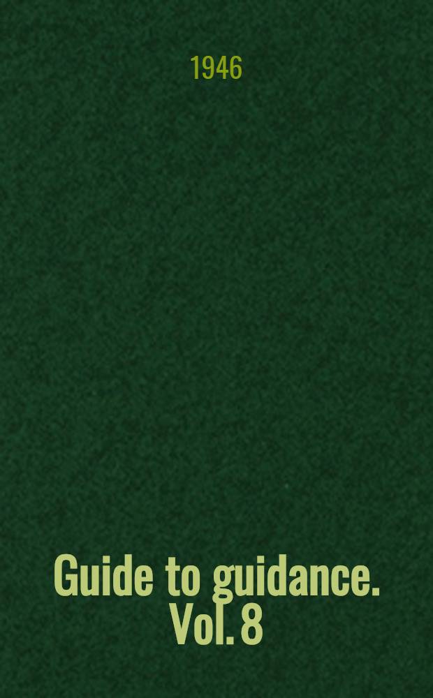 Guide to guidance. Vol. 8 : A selected bibliography of 1945 publications of interest to deans, counselors, advisers, teachers and administrators