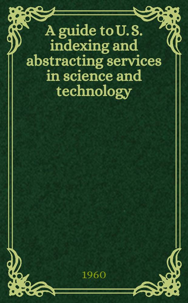 A guide to U. S. indexing and abstracting services in science and technology