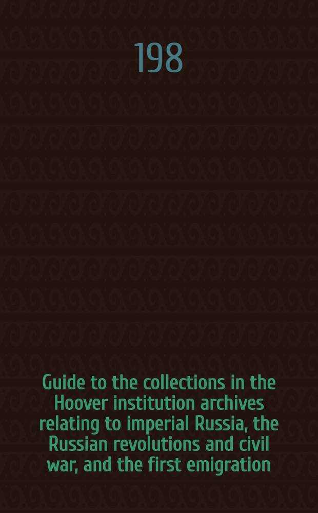 Guide to the collections in the Hoover institution archives relating to imperial Russia, the Russian revolutions and civil war, and the first emigration