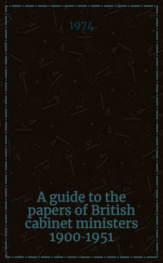 A guide to the papers of British cabinet ministers 1900-1951
