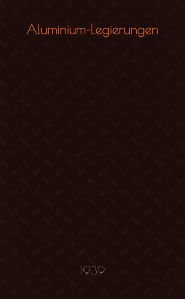 Aluminium-Legierungen : Patentsammlung geordnet nach Legierungssystemen Zugleich Anhang zu Aluminium T. A. in Gmelins Handbuch der anorganischen Chemie. Erg&auml;nzungsband 1. T. 1