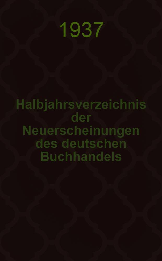 Halbjahrsverzeichnis der Neuerscheinungen des deutschen Buchhandels : Mit Voranzeigen des deutschen Buchhandels Mit Voranzeigen, Verlags- u. Preisänderungen, Stich- u. Schlagwortregister. Bd. 277. 1936. Halbj. II. T. 1. 2