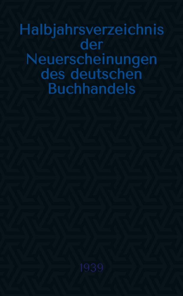 Halbjahrsverzeichnis der Neuerscheinungen des deutschen Buchhandels : Mit Voranzeigen des deutschen Buchhandels Mit Voranzeigen, Verlags- u. Preisänderungen, Stich- u. Schlagwortregister. Bd. 281. T. 2. 1938