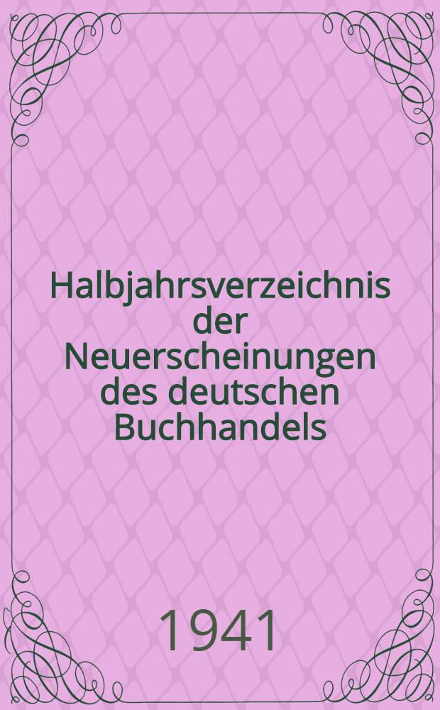 Halbjahrsverzeichnis der Neuerscheinungen des deutschen Buchhandels : Mit Voranzeigen des deutschen Buchhandels Mit Voranzeigen, Verlags- u. Preisänderungen, Stich- u. Schlagwortregister. Bd. 285. 1941. Halbj. II. T. 1. Titelverz.