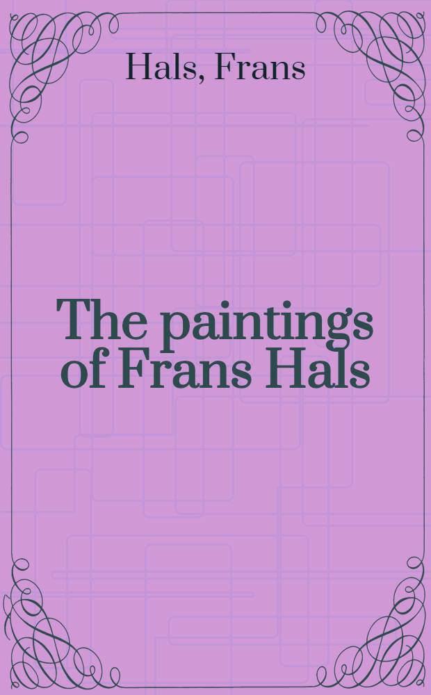 The paintings of Frans Hals : The Phaidon press complete