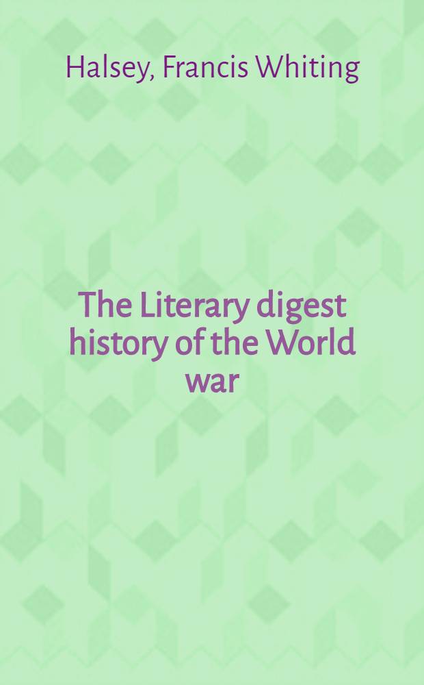 The Literary digest history of the World war : Compiled from original and contemporary sources: American, British, French, German and others : In 10 vol